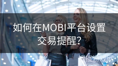 如何在MOBI平台设置交易提醒？