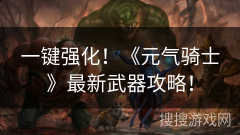 一键强化！《元气骑士》最新武器攻略！