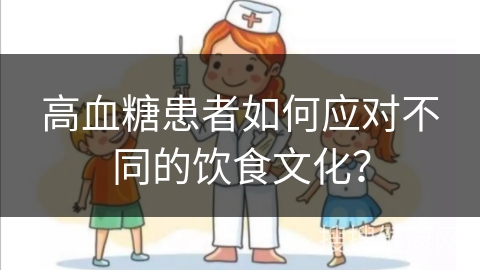 高血糖患者如何应对不同的饮食文化？