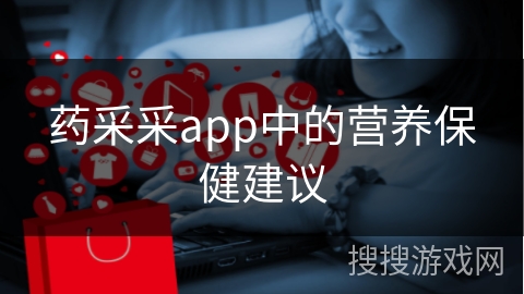 药采采app中的营养保健建议 药采采app中的营养保健建议