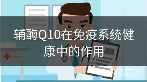 辅酶Q10在免疫系统健康中的作用