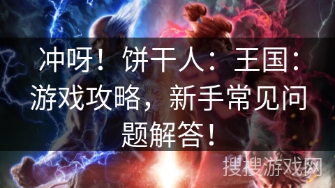 冲呀！饼干人：王国：游戏攻略，新手常见问题解答！