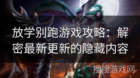 放学别跑游戏攻略：解密最新更新的隐藏内容
