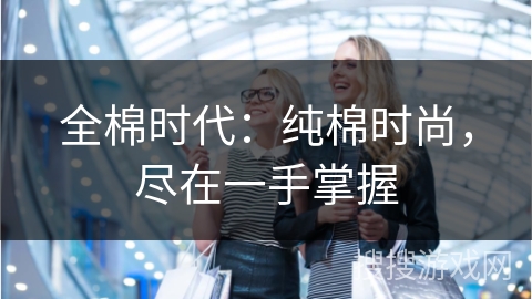 全棉时代:纯棉时尚,尽在一手掌握 全棉时代:纯棉时尚,尽在一手掌握