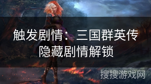 触发剧情：三国群英传隐藏剧情解锁