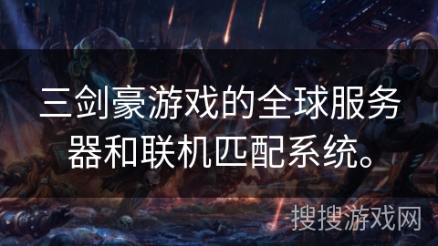 三剑豪游戏的全球服务器和联机匹配系统。