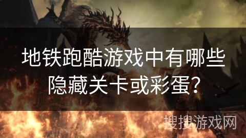 地铁跑酷游戏中有哪些隐藏关卡或彩蛋？