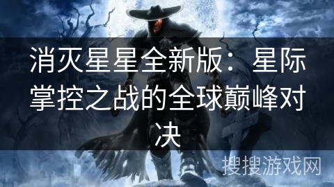 消灭星星全新版：星际掌控之战的全球巅峰对决
