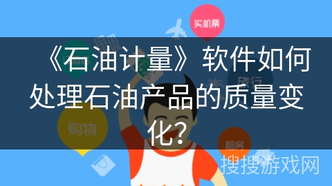《石油计量》软件如何处理石油产品的质量变化？