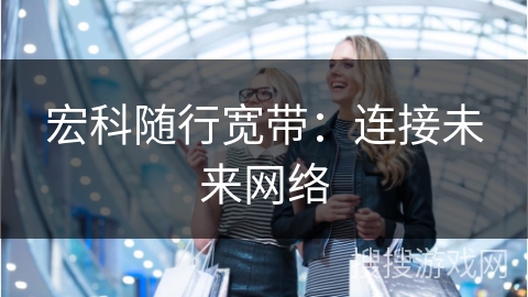 宏科随行宽带：连接未来网络