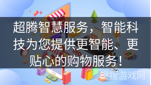 超腾智慧服务，智能科技为您提供更智能、更贴心的购物服务！