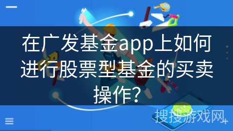 在广发基金app上如何进行股票型基金的买卖操作？