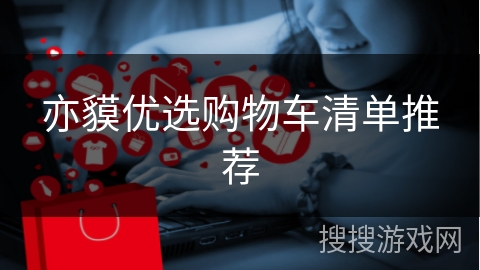 亦貘优选购物车清单推荐