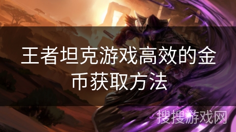 王者坦克游戏高效的金币获取方法