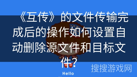《互传》的文件传输完成后的操作如何设置自动删除源文件和目标文件？