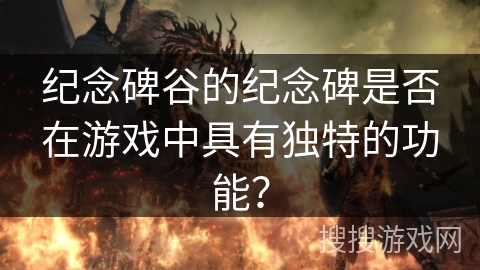 纪念碑谷的纪念碑是否在游戏中具有独特的功能？