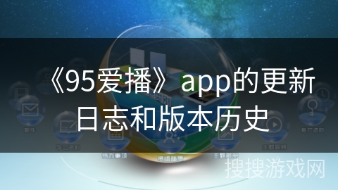 《95爱播》app的更新日志和版本历史