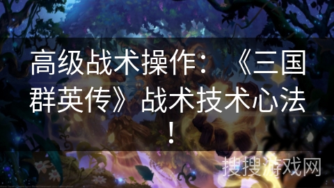 高级战术操作：《三国群英传》战术技术心法！