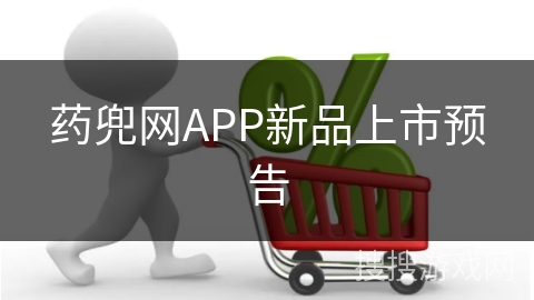 药兜网APP新品上市预告