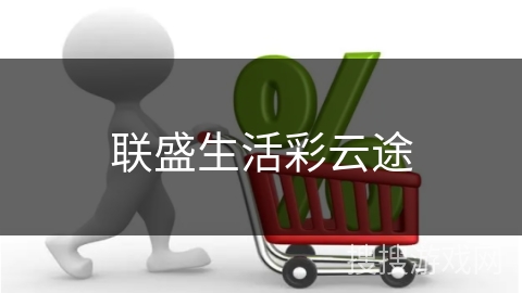 联盛生活彩云途 联盛生活彩云途