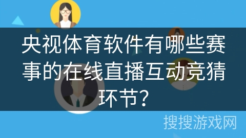 央视体育软件有哪些赛事的在线直播互动竞猜环节? 央视体育软件有哪些赛事的在线直播互动竞猜环节?