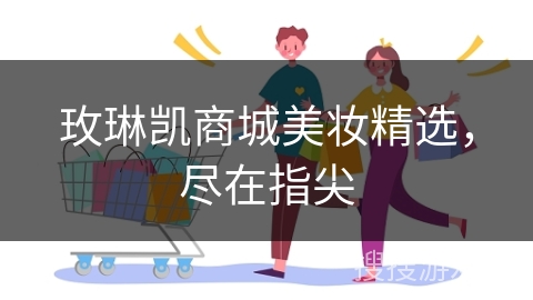 玫琳凯商城美妆精选，尽在指尖