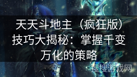 天天斗地主（疯狂版）技巧大揭秘：掌握千变万化的策略