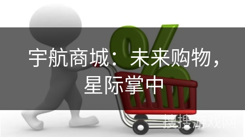 宇航商城：未来购物，星际掌中