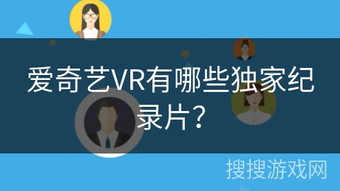 爱奇艺VR有哪些独家纪录片？