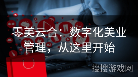 零美云合：数字化美业管理，从这里开始
