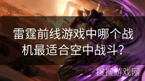 雷霆前线游戏中哪个战机最适合空中战斗？