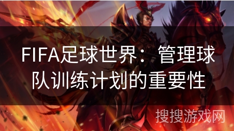 FIFA足球世界：管理球队训练计划的重要性