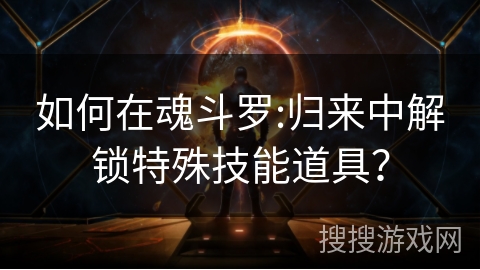 如何在魂斗罗:归来中解锁特殊技能道具？