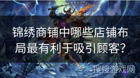 锦绣商铺中哪些店铺布局最有利于吸引顾客？