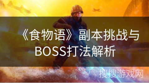 《食物语》副本挑战与BOSS打法解析