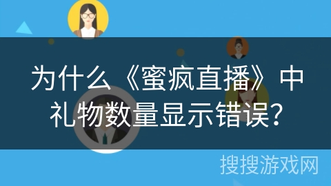 为什么《蜜疯直播》中礼物数量显示错误？