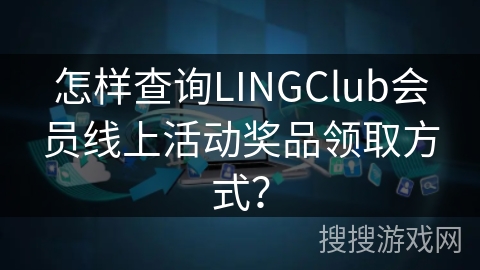 怎样查询LINGClub会员线上活动奖品领取方式？