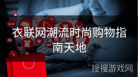 衣联网潮流时尚购物指南天地