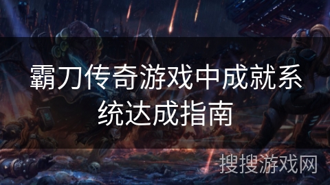 霸刀传奇游戏中成就系统达成指南