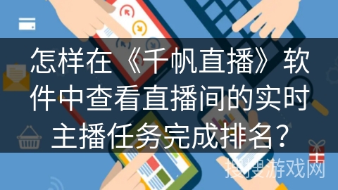怎样在《千帆直播》软件中查看直播间的实时主播任务完成排名? 怎样在《千帆直播》软件中查看直播间的实时主播任务完成排名?