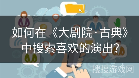 如何在《大剧院·古典》中搜索喜欢的演出? 如何在《大剧院·古典》中搜索喜欢的演出?