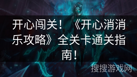 开心闯关!《开心消消乐攻略》全关卡通关指南! 开心闯关!《开心消消乐攻略》全关卡通关指南!