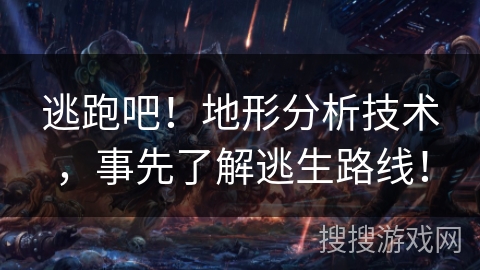 逃跑吧！地形分析技术，事先了解逃生路线！