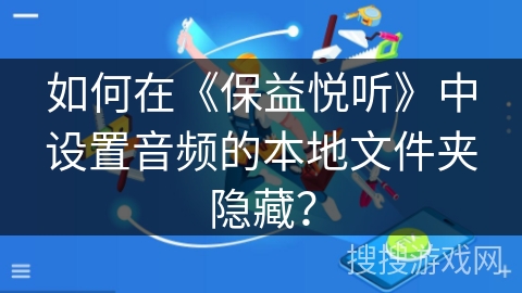 如何在《保益悦听》中设置音频的本地文件夹隐藏？