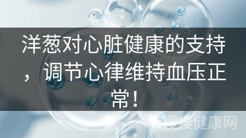 洋葱对心脏健康的支持，调节心律维持血压正常！