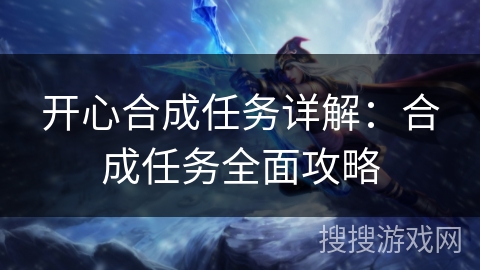 开心合成任务详解：合成任务全面攻略