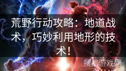 荒野行动攻略：地道战术，巧妙利用地形的技术！