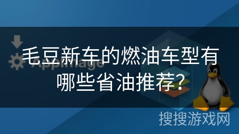 毛豆新车的燃油车型有哪些省油推荐? 毛豆新车的燃油车型有哪些省油推荐?