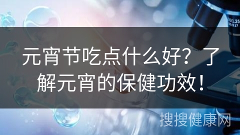 元宵节吃点什么好？了解元宵的保健功效！