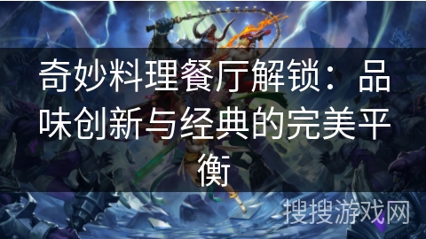 奇妙料理餐厅解锁：品味创新与经典的完美平衡
